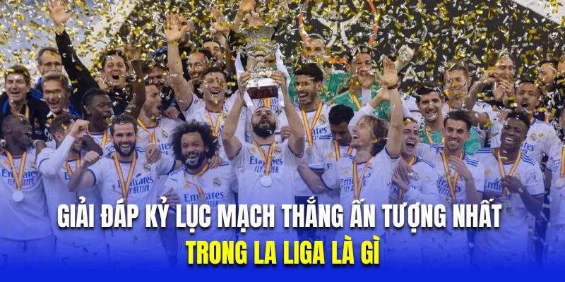 Giải đáp kỷ lục mạch thắng ấn tượng nhất trong la liga là gì